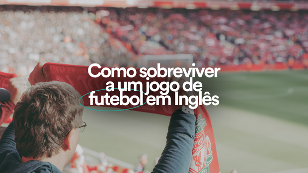 Como falar sobre um jogo de futebol em inglês